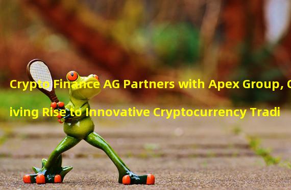 Crypto Finance AG Partners with Apex Group, Giving Rise to Innovative Cryptocurrency Trading Solutions 