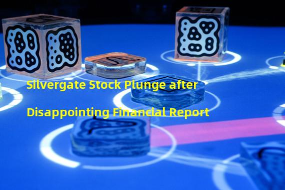 Silvergate Stock Plunge after Disappointing Financial Report