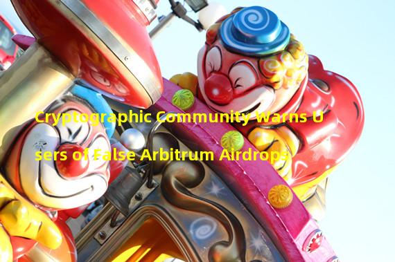 Cryptographic Community Warns Users of False Arbitrum Airdrops