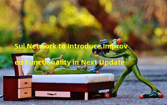 Sui Network to Introduce Improved Functionality in Next Update