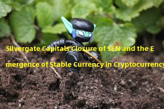 Silvergate Capitals Closure of SEN and the Emergence of Stable Currency in Cryptocurrency