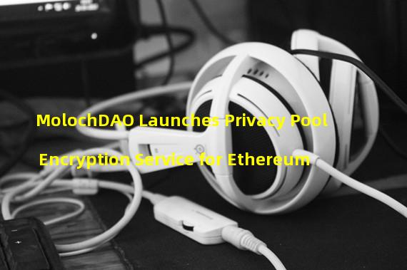 MolochDAO Launches Privacy Pool Encryption Service for Ethereum 