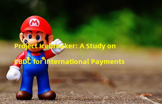 Project Icebreaker: A Study on CBDC for International Payments