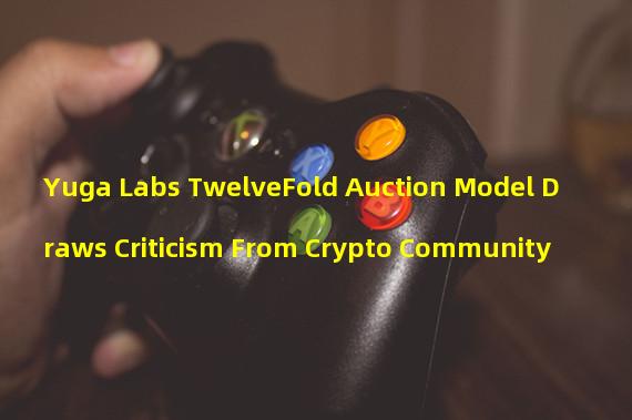 Yuga Labs TwelveFold Auction Model Draws Criticism From Crypto Community