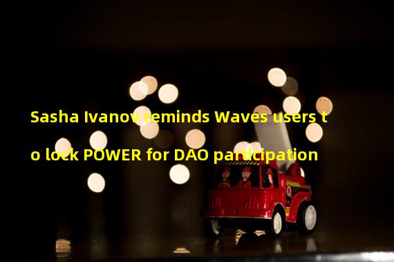 Sasha Ivanov reminds Waves users to lock POWER for DAO participation