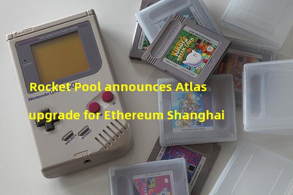 Rocket Pool announces Atlas upgrade for Ethereum Shanghai