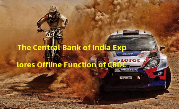 The Central Bank of India Explores Offline Function of CBDC