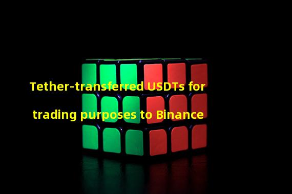 Tether-transferred USDTs for trading purposes to Binance