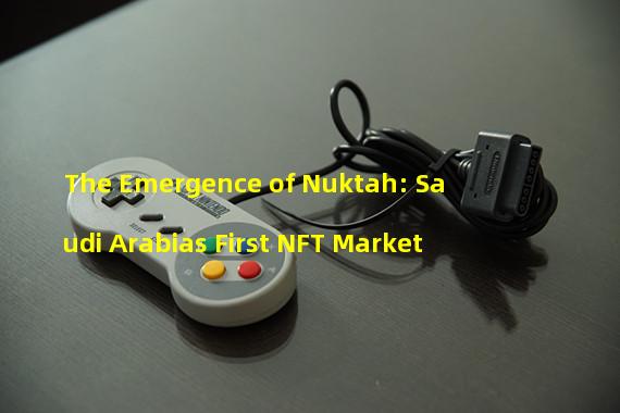 The Emergence of Nuktah: Saudi Arabias First NFT Market