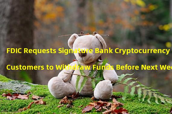 FDIC Requests Signature Bank Cryptocurrency Customers to Withdraw Funds Before Next Week