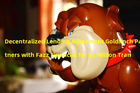 Decentralized Lending Agreement Goldfinch Partners with Fazz Financial for $2 Million Transaction