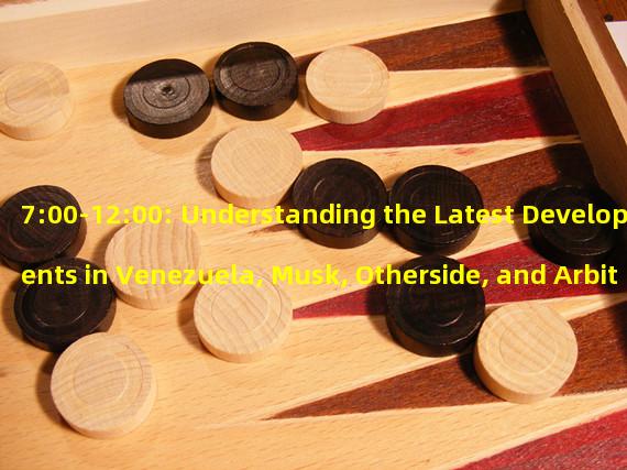 7:00-12:00: Understanding the Latest Developments in Venezuela, Musk, Otherside, and Arbitrum #