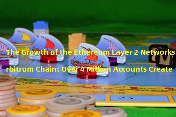 The Growth of the Ethereum Layer 2 Networks Arbitrum Chain: Over 4 Million Accounts Created 