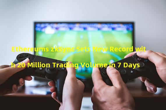 Ethereums zkSync Sets New Record with 20 Million Trading Volume in 7 Days