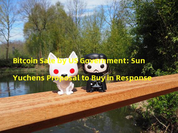 Bitcoin Sale by US Government: Sun Yuchens Proposal to Buy in Response