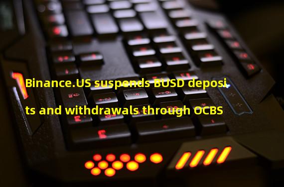 Binance.US suspends BUSD deposits and withdrawals through OCBS