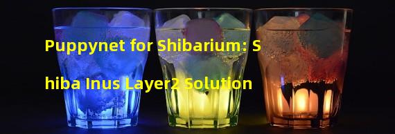 Puppynet for Shibarium: Shiba Inus Layer2 Solution