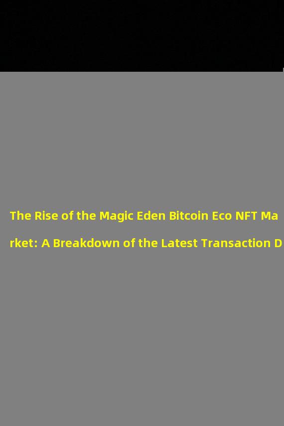 The Rise of the Magic Eden Bitcoin Eco NFT Market: A Breakdown of the Latest Transaction Data