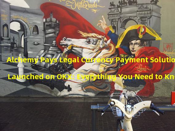 Alchemy Pays Legal Currency Payment Solution Launched on OKX: Everything You Need to Know