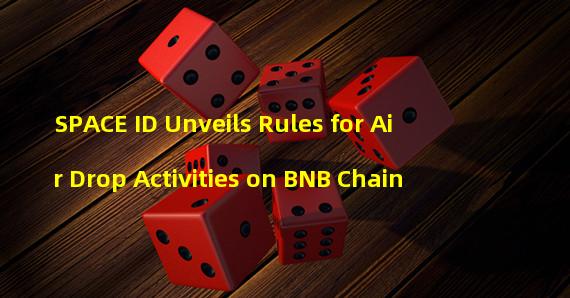 SPACE ID Unveils Rules for Air Drop Activities on BNB Chain