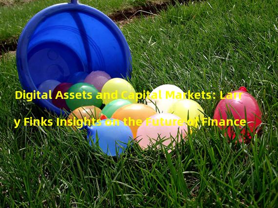 Digital Assets and Capital Markets: Larry Finks Insights on the Future of Finance