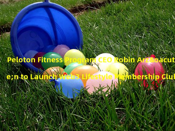 Peloton Fitness Program CEO Robin Arzón to Launch Web3 Lifestyle Membership Club