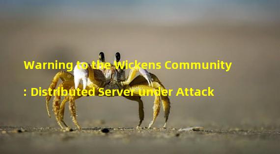 Warning to the Wickens Community: Distributed Server under Attack