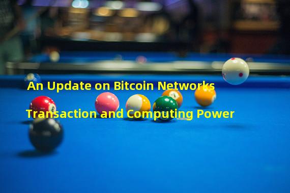 An Update on Bitcoin Networks Transaction and Computing Power