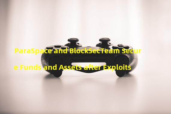 ParaSpace and BlockSecTeam Secure Funds and Assets after Exploits