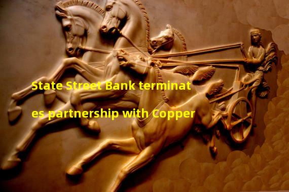 State Street Bank terminates partnership with Copper