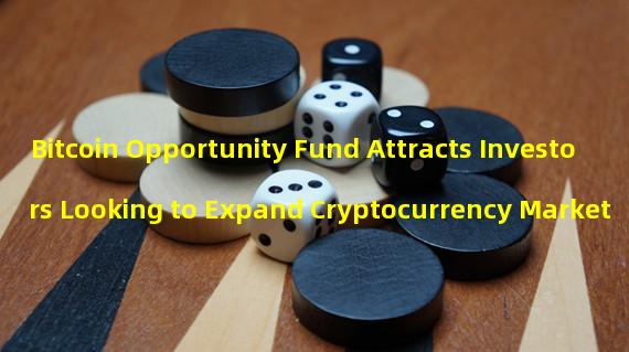 Bitcoin Opportunity Fund Attracts Investors Looking to Expand Cryptocurrency Market