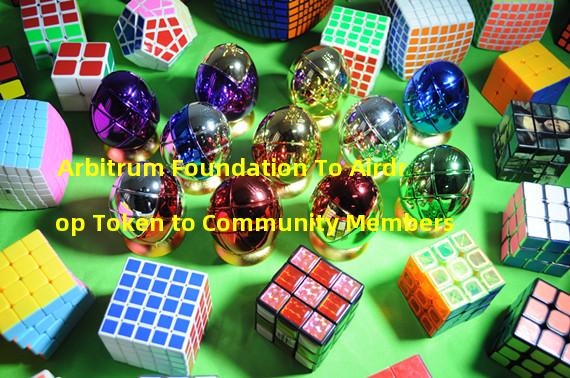 Arbitrum Foundation To Airdrop Token to Community Members 