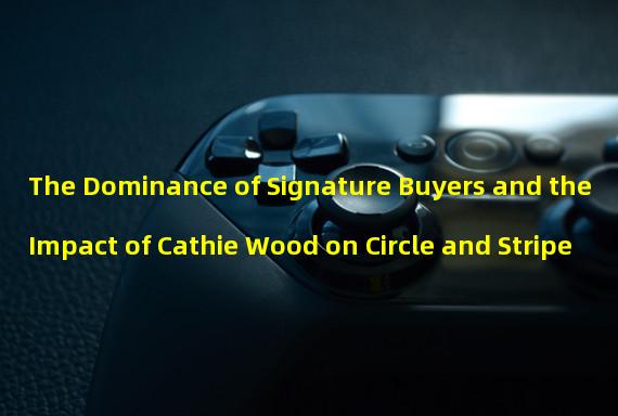 The Dominance of Signature Buyers and the Impact of Cathie Wood on Circle and Stripe 