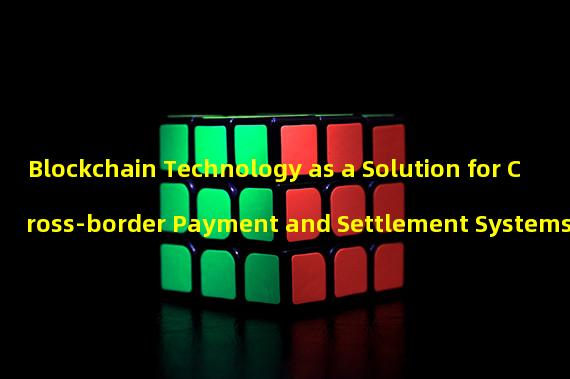 Blockchain Technology as a Solution for Cross-border Payment and Settlement Systems