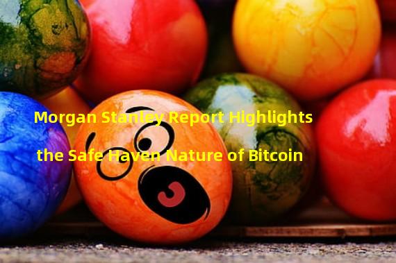 Morgan Stanley Report Highlights the Safe Haven Nature of Bitcoin