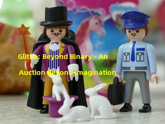 Glitch: Beyond Binary - An Auction Beyond Imagination