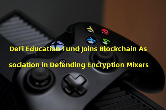 DeFi Education Fund Joins Blockchain Association in Defending Encryption Mixers