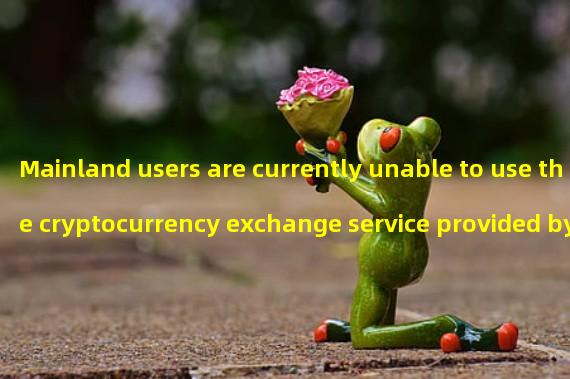 Mainland users are currently unable to use the cryptocurrency exchange service provided by Hong Kong Zhongan Bank