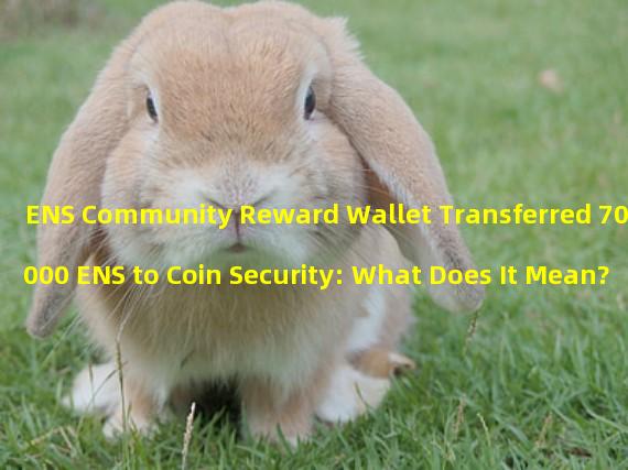 ENS Community Reward Wallet Transferred 70,000 ENS to Coin Security: What Does It Mean?