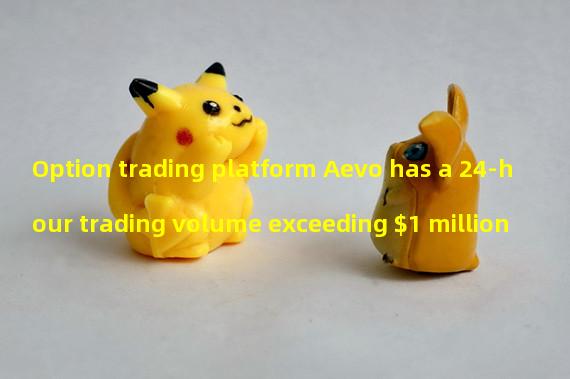 Option trading platform Aevo has a 24-hour trading volume exceeding $1 million