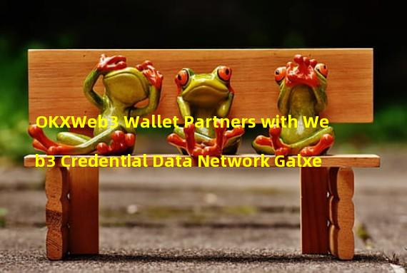 OKXWeb3 Wallet Partners with Web3 Credential Data Network Galxe