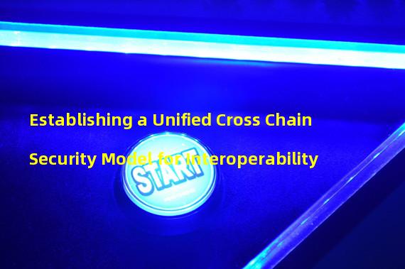 Establishing a Unified Cross Chain Security Model for Interoperability 