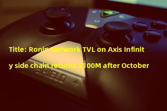 Title: Ronin Network TVL on Axis Infinity side chain returns $100M after October