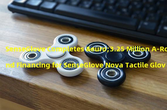SenseGlove Completes €3.25 Million A-Round Financing for SenseGlove Nova Tactile Gloves