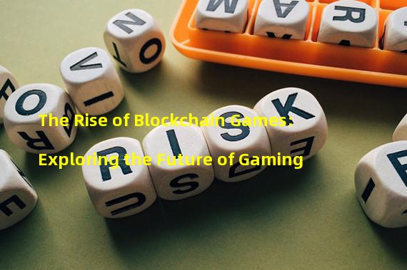 The Rise of Blockchain Games: Exploring the Future of Gaming