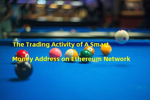 The Trading Activity of A Smart Money Address on Ethereum Network