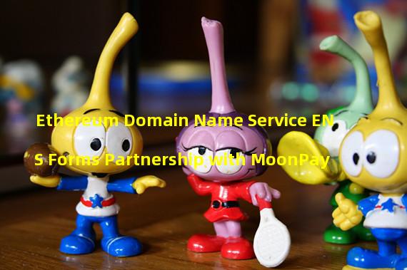 Ethereum Domain Name Service ENS Forms Partnership with MoonPay