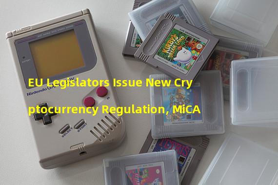 EU Legislators Issue New Cryptocurrency Regulation, MiCA