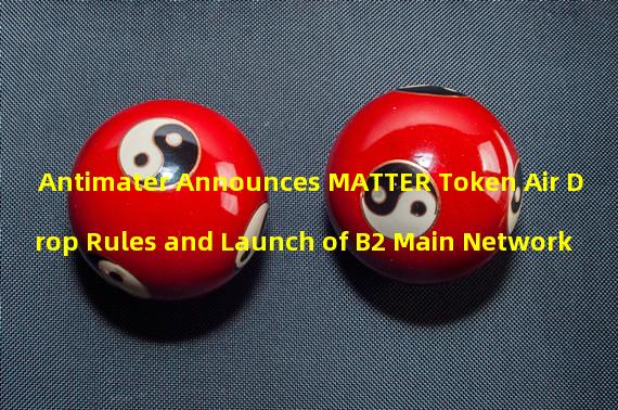 Antimater Announces MATTER Token Air Drop Rules and Launch of B2 Main Network