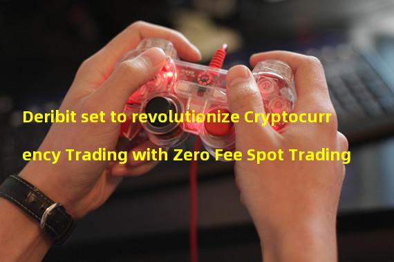 Deribit set to revolutionize Cryptocurrency Trading with Zero Fee Spot Trading